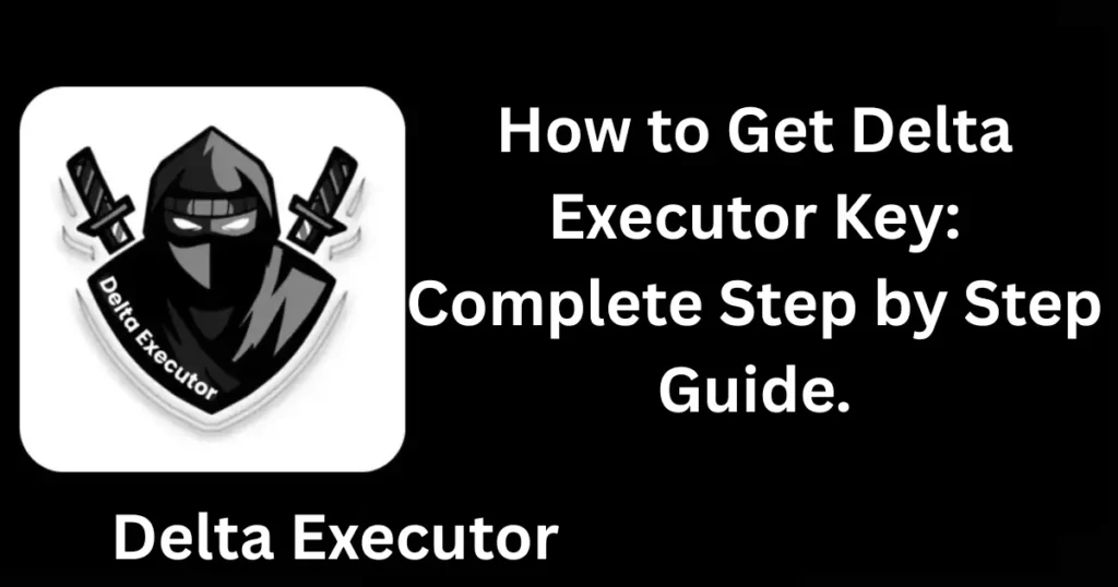 How to Get Delta Executor Key: Complete Step by Step Guide.