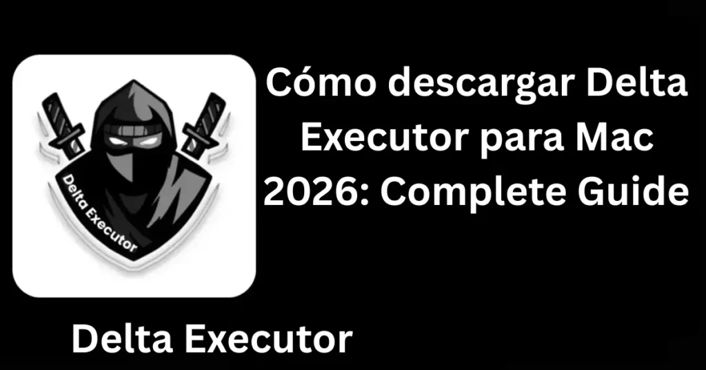 Cómo descargar Delta Executor para Mac 2026: Complete Guide