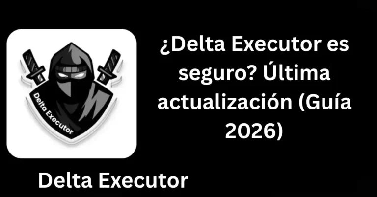 ¿Delta Executor es seguro? Última actualización (Guía 2026)