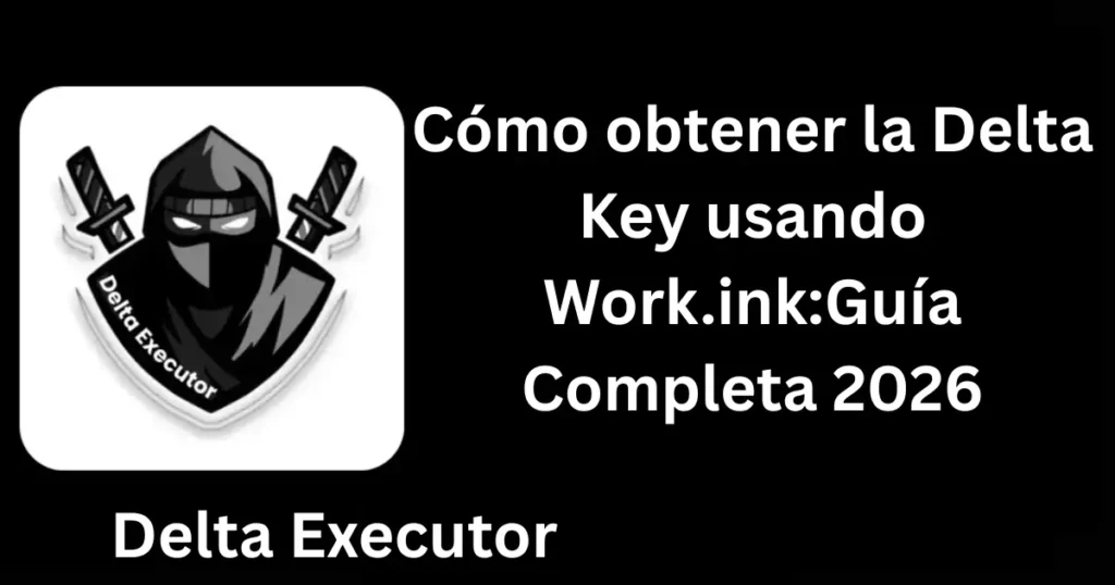 Cómo obtener la Delta Key usando Work.ink:Guía Completa 2026